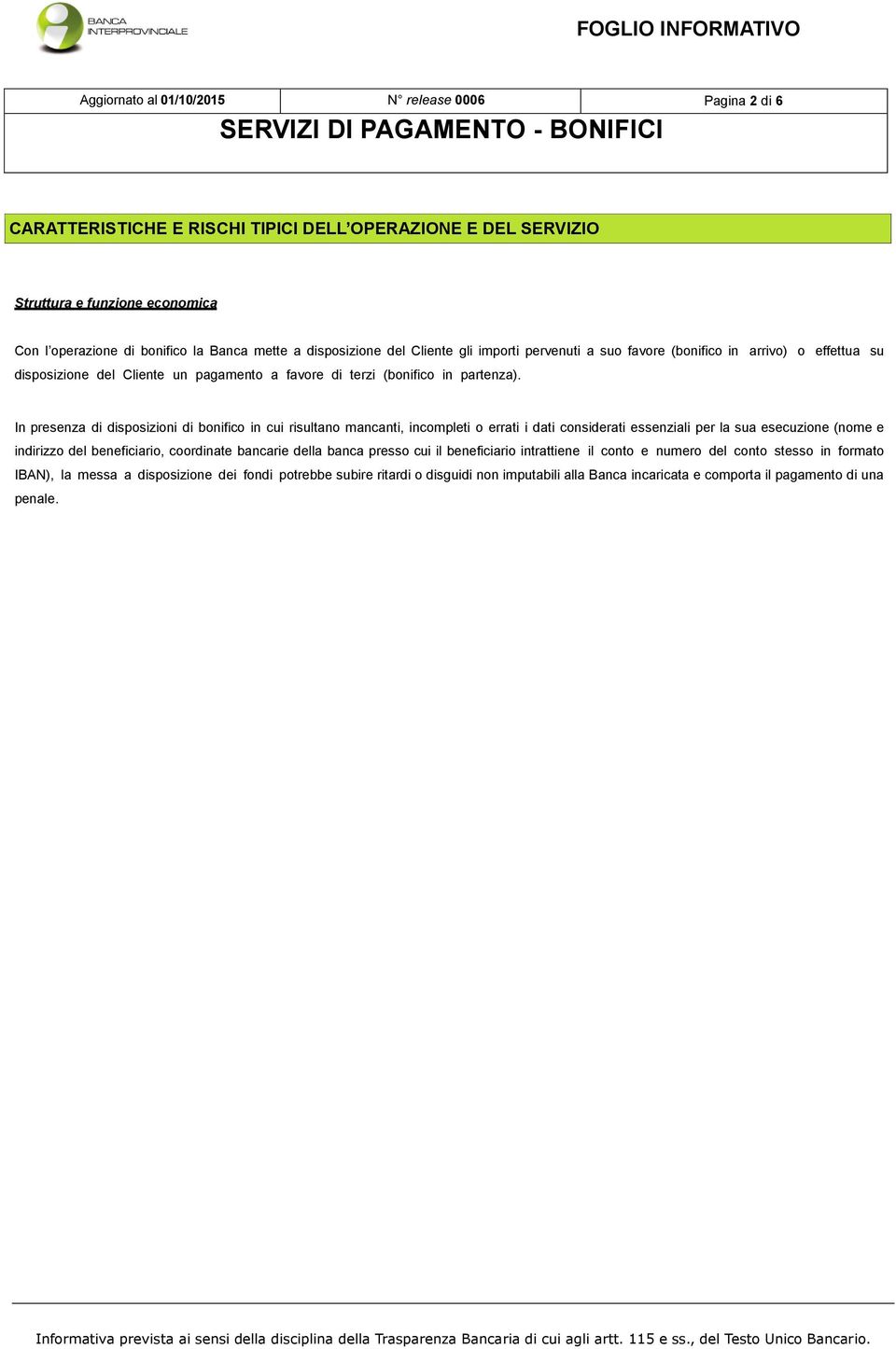 In presenza di disposizioni di bonifico in cui risultano mancanti, incompleti o errati i dati considerati essenziali per la sua esecuzione (nome e indirizzo del beneficiario, coordinate bancarie