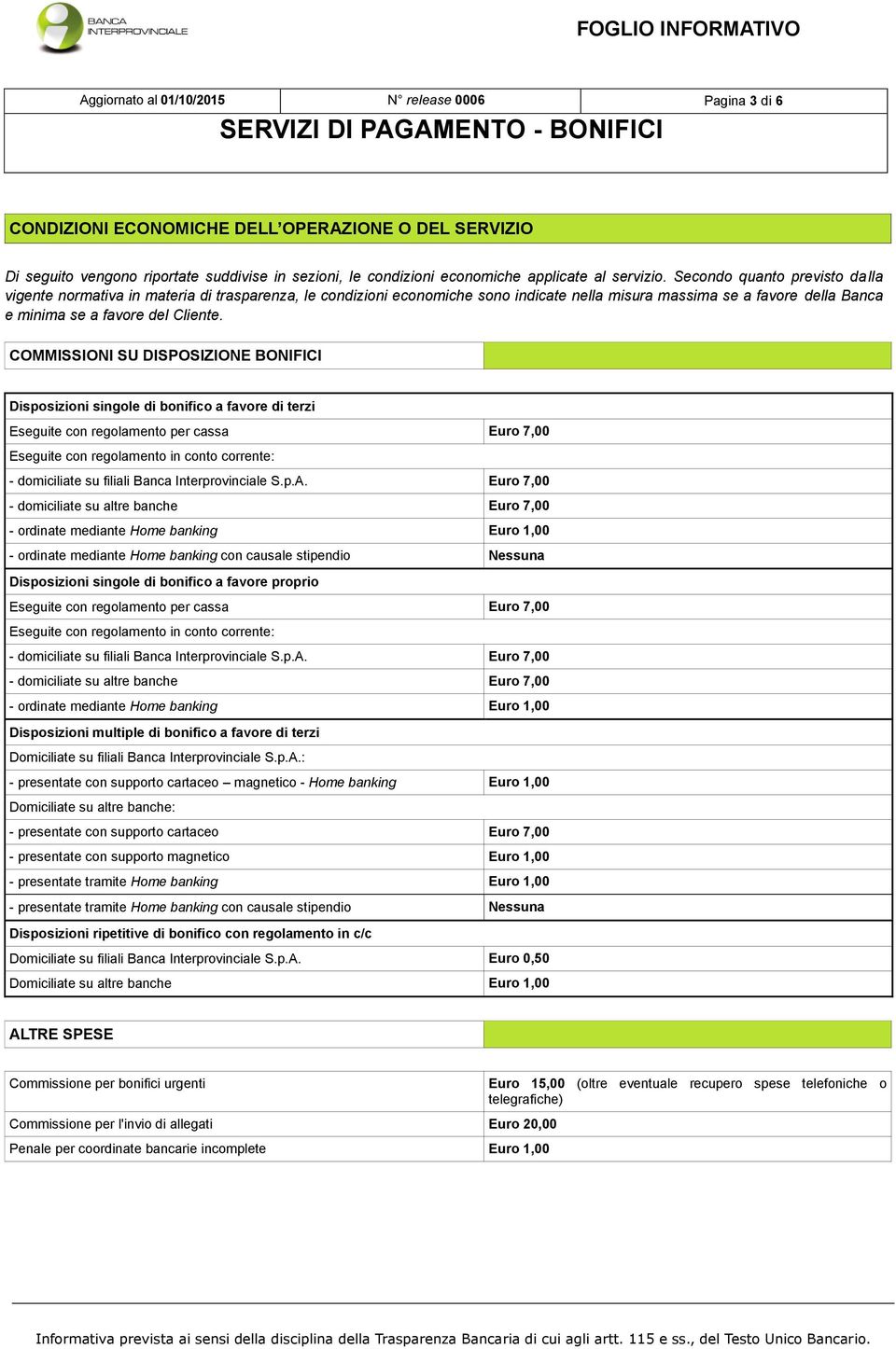 Secondo quanto previsto dalla vigente normativa in materia di trasparenza, le condizioni economiche sono indicate nella misura massima se a favore della Banca e minima se a favore del Cliente.