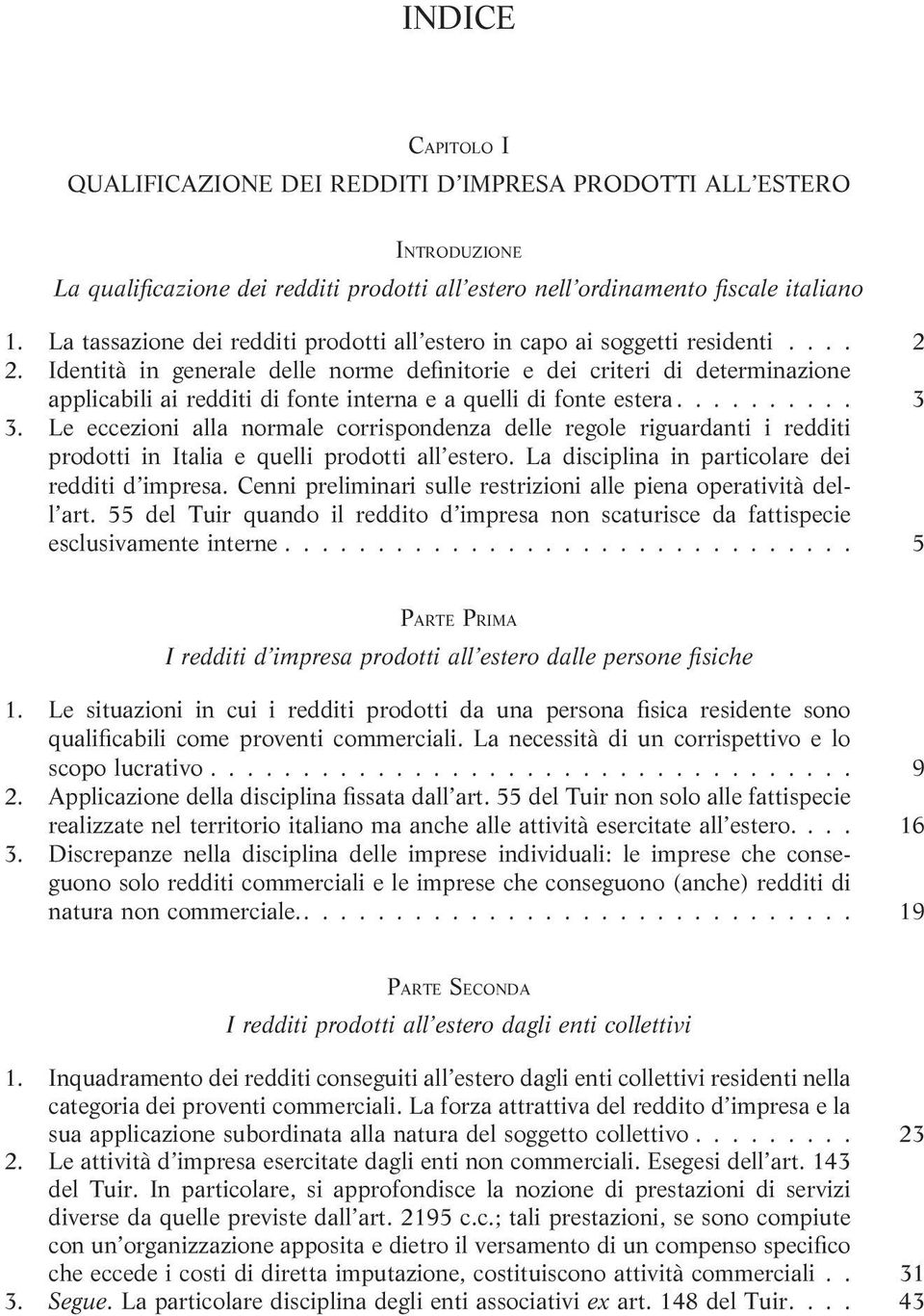 Identità in generale delle norme definitorie e dei criteri di determinazione applicabili ai redditi di fonte interna e a quelli di fonte estera.......... 3 3.