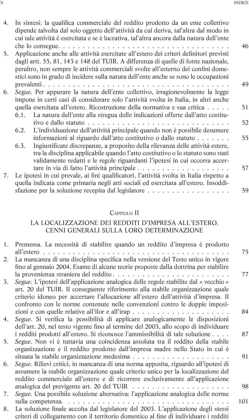 se è lucrativa, tal altra ancora dalla natura dell ente che lo consegue................................... 46 5.