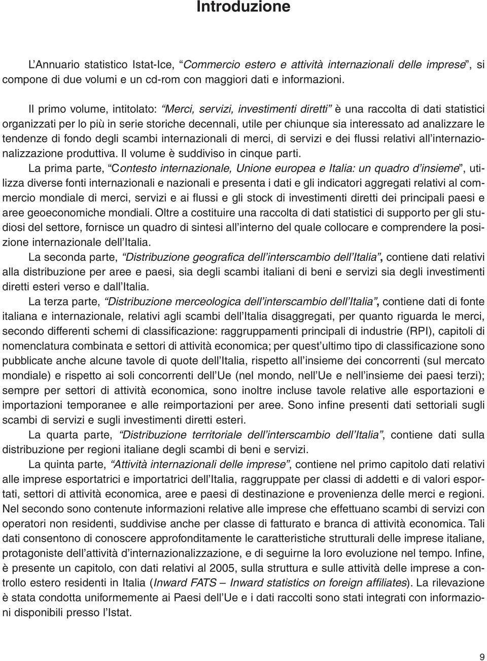 analizzare le tendenze di fondo degli scambi internazionali di merci, di servizi e dei flussi relativi all internazionalizzazione produttiva. Il volume è suddiviso in cinque parti.