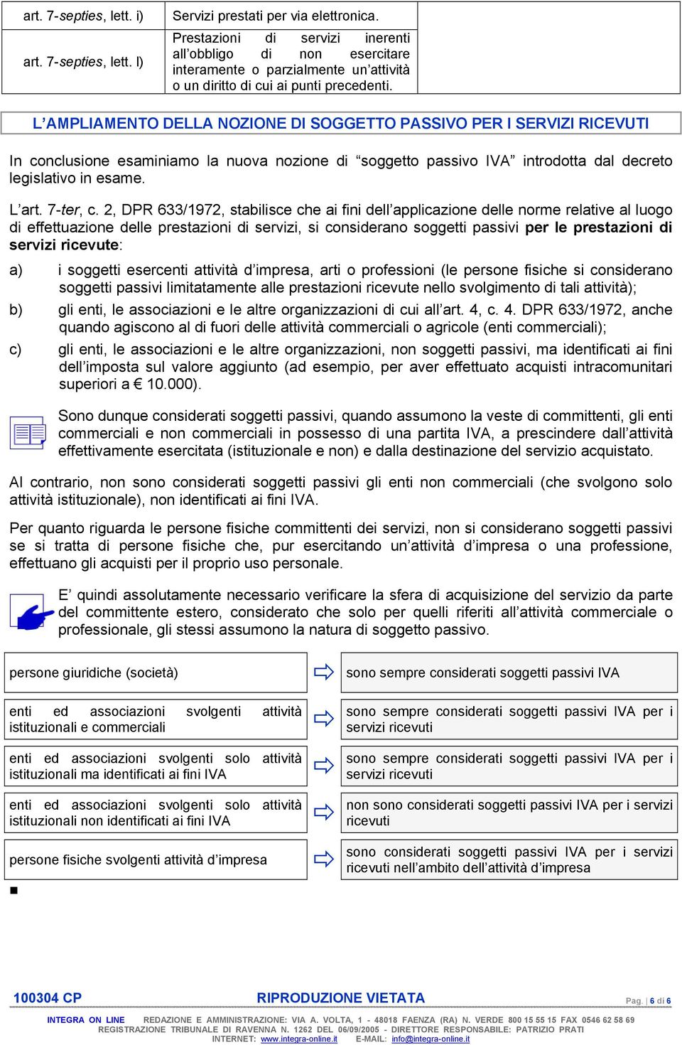 L AMPLIAMENTO DELLA NOZIONE DI SOGGETTO PASSIVO PER I SERVIZI RICEVUTI In conclusione esaminiamo la nuova nozione di soggetto passivo IVA introdotta dal decreto legislativo in esame. L art. 7-ter, c.