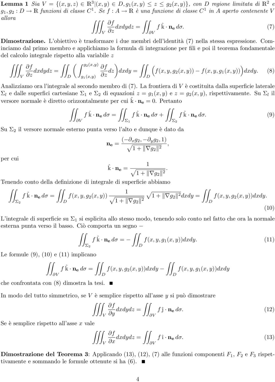 Comincimo dl primo membro e pplichimo l formul di integrzione per fili e poi il teorem fondmentle del clcolo integrle rispetto ll vribile z z dxdydz gx,y g x,y z dz dxdy fx, y, g x, y fx, y, g x, y