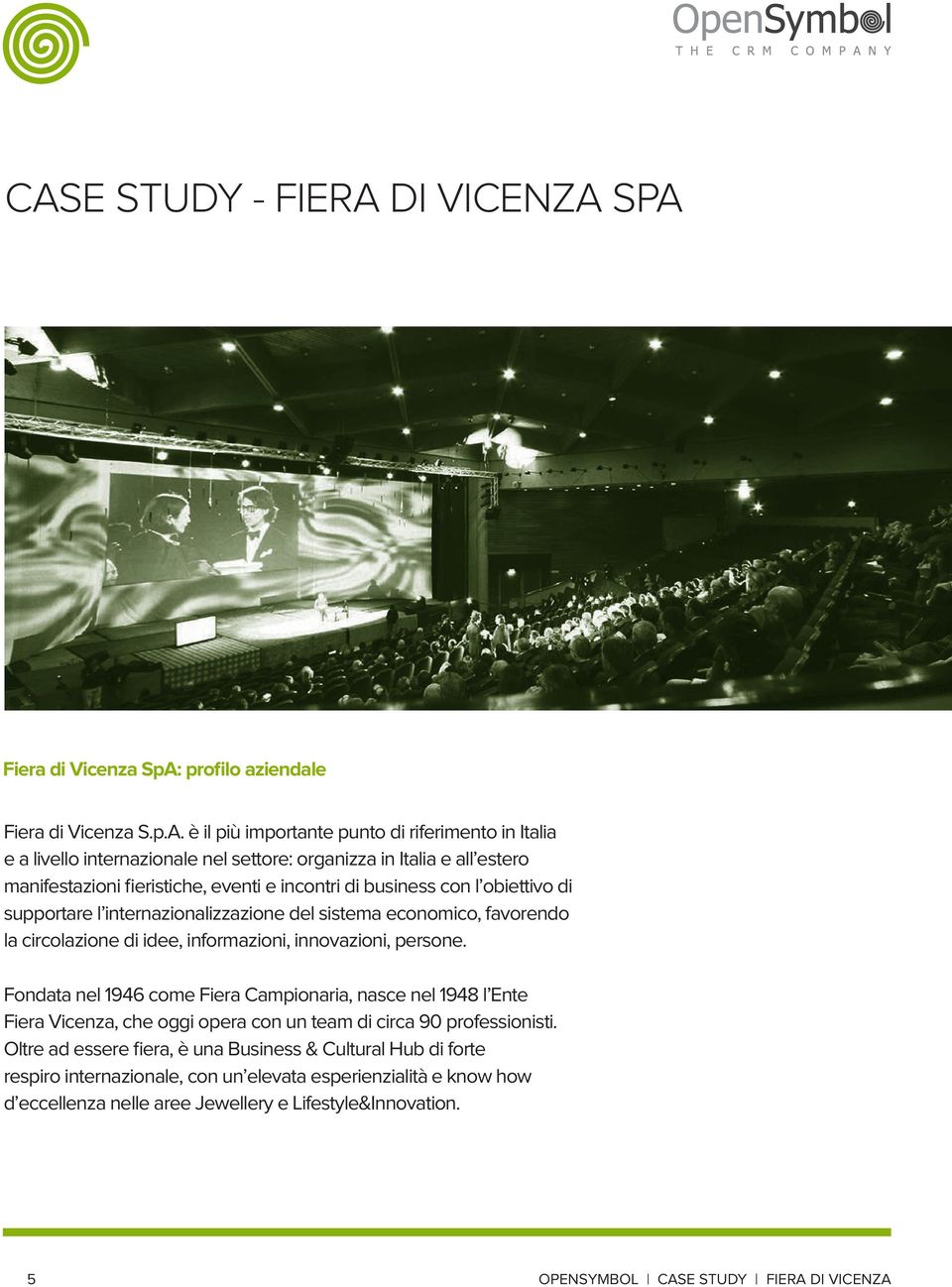 è il più importante punto di riferimento in Italia e a livello internazionale nel settore: organizza in Italia e all estero manifestazioni fieristiche, eventi e incontri di business con l obiettivo