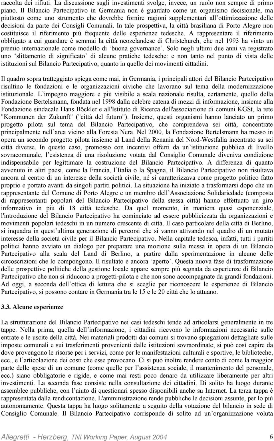 parte dei Consigli Comunali. In tale prospettiva, la città brasiliana di Porto Alegre non costituisce il riferimento più frequente delle esperienze tedesche.