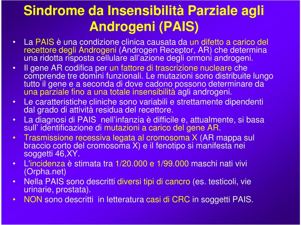 Le mutazioni sono distribuite lungo tutto il gene e a seconda di dove cadono possono determinare da una parziale fino a una totale insensibilità agli androgeni.