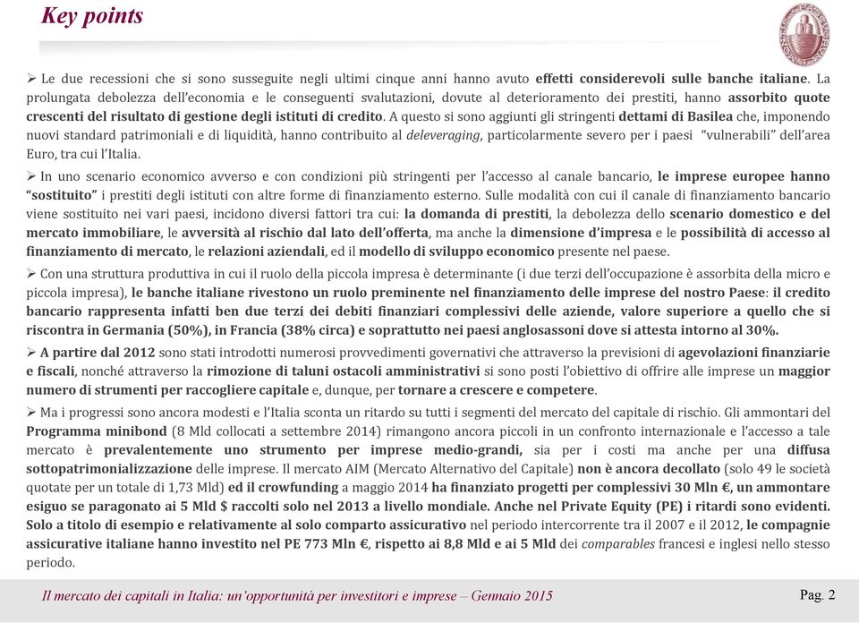 A questo si sono aggiunti gli stringenti dettami di Basilea che, imponendo nuovi standard patrimoniali e di liquidità, hanno contribuito al deleveraging, particolarmente severo per i paesi