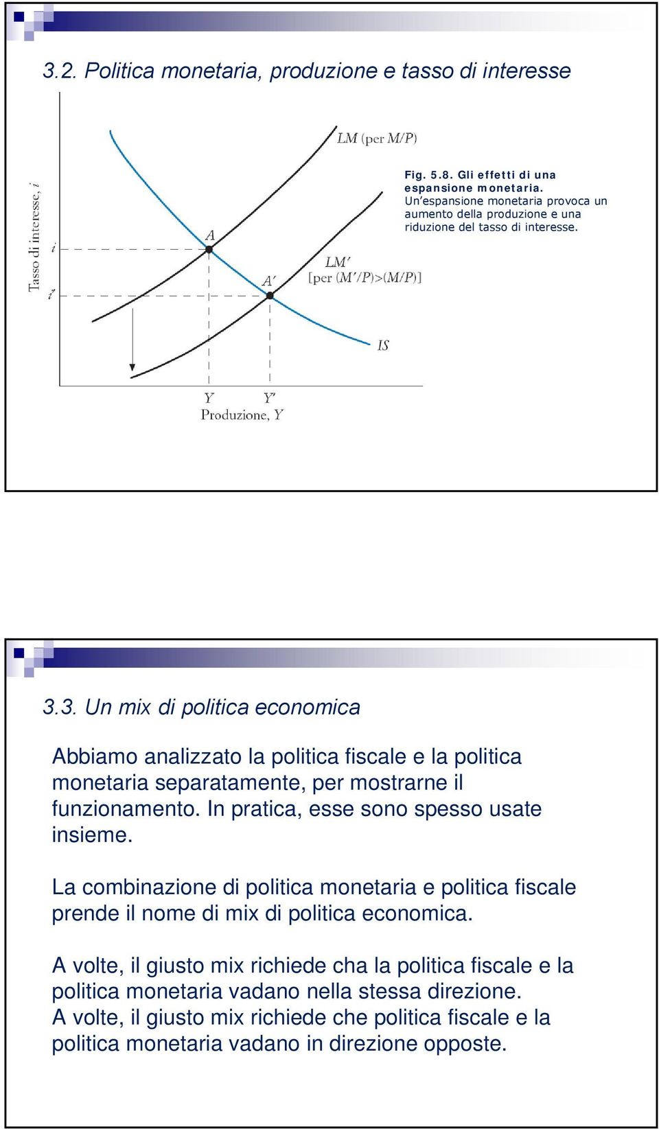 3.3. Un mix di politica economica Abbiamo analizzato la politica fiscale e la politica monetaria separatamente, per mostrarne il funzionamento.
