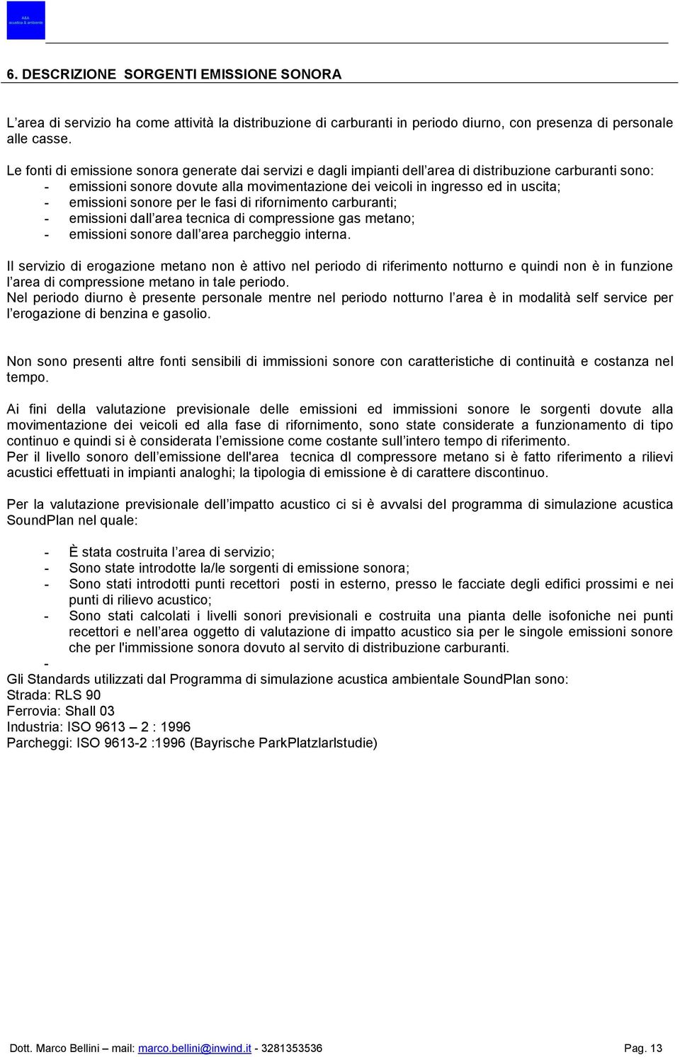 emissioni sonore per le fasi di rifornimento carburanti; - emissioni dall area tecnica di compressione gas metano; - emissioni sonore dall area parcheggio interna.