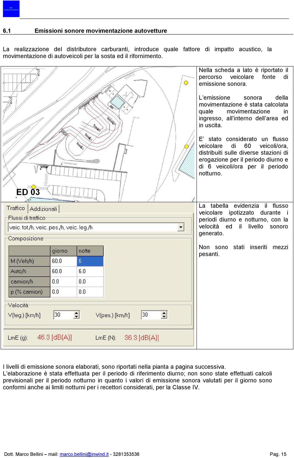 L emissione sonora della movimentazione è stata calcolata quale movimentazione in ingresso, all interno dell area ed in uscita.