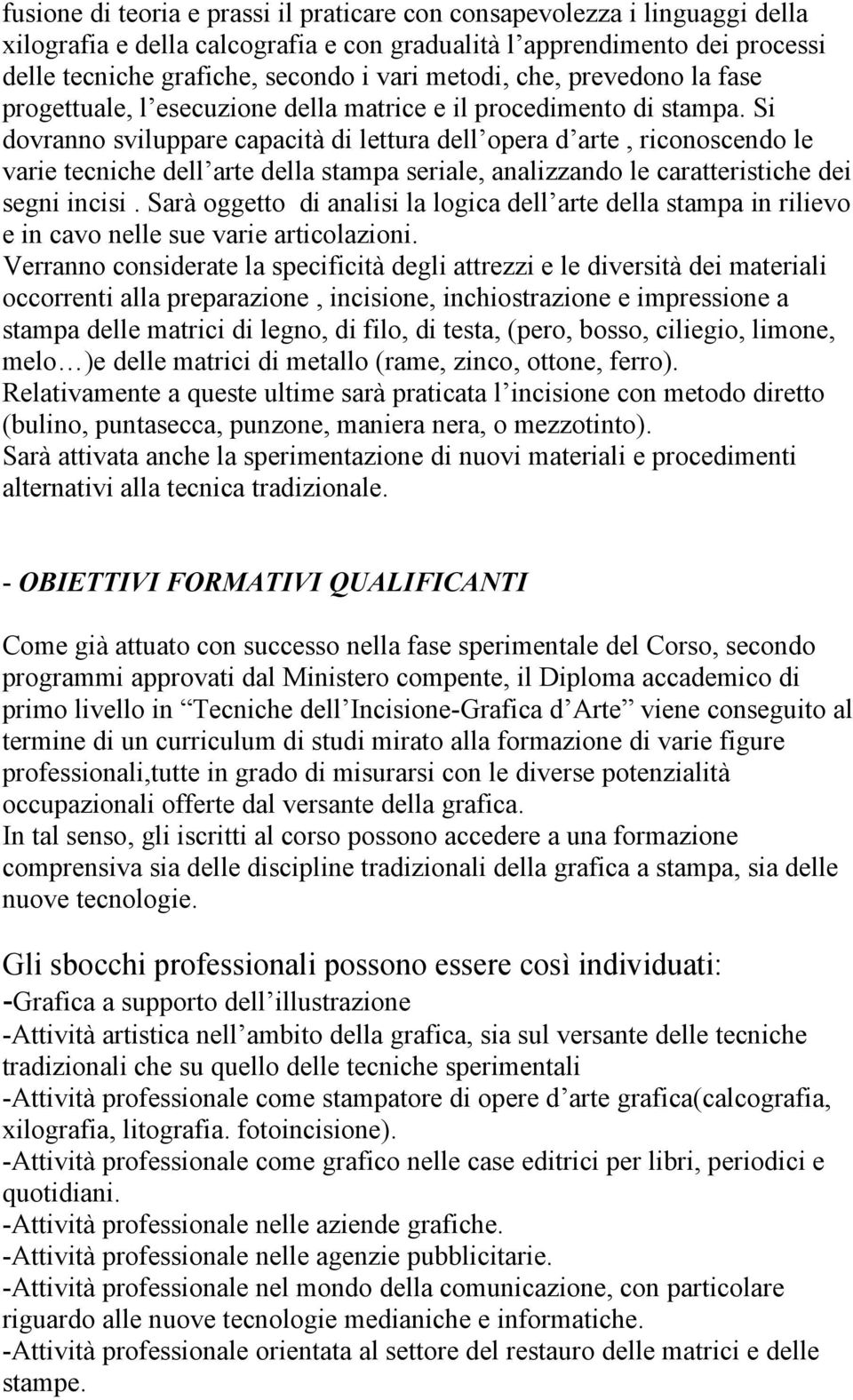 Si dovranno sviluppare capacità di lettura dell opera d arte, riconoscendo le varie tecniche dell arte della stampa seriale, analizzando le caratteristiche dei segni incisi.