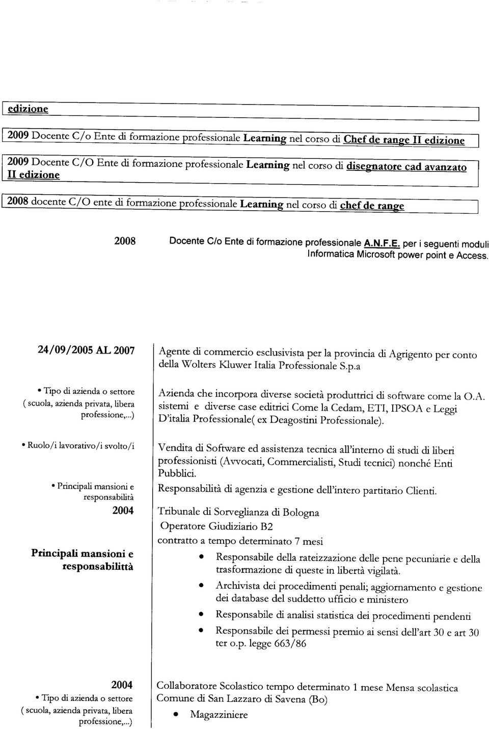 24/09/2005 AL 2007 Agente di commercio esclusivista per la provincia di Agrigento per conto della Wolters Kluwer Italia Professionale S.p.a Tipo di azienda o settore ( scuola, azienda privata, libera professione,.