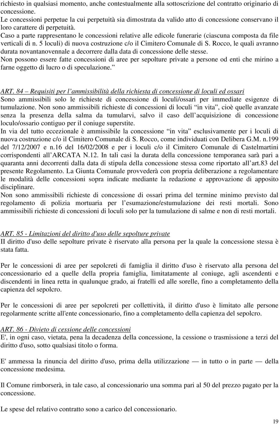 Caso a parte rappresentano le concessioni relative alle edicole funerarie (ciascuna composta da file verticali di n. 5 loculi) di nuova costruzione c/o il Cimitero Comunale di S.