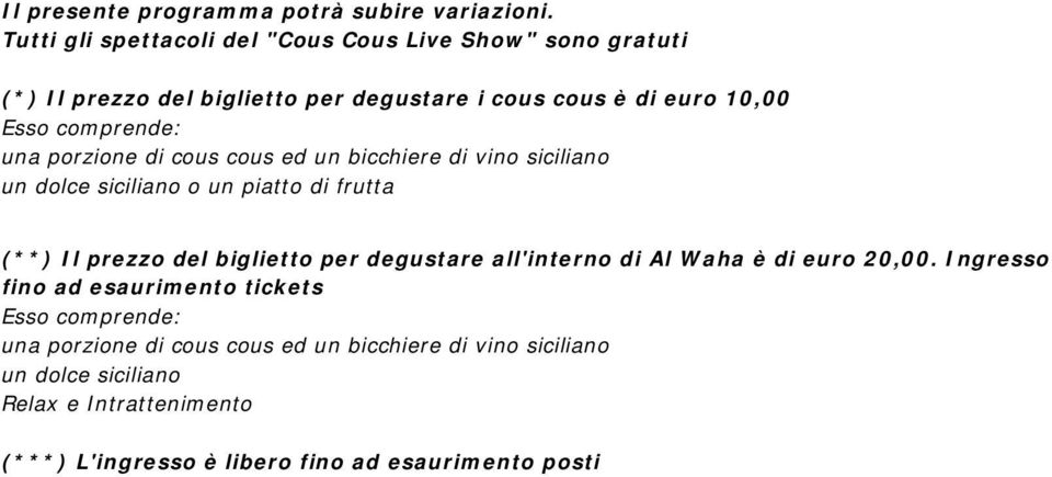 comprende: una porzione di cous cous ed un bicchiere di vino siciliano un dolce siciliano o un piatto di frutta (**) Il prezzo del biglietto