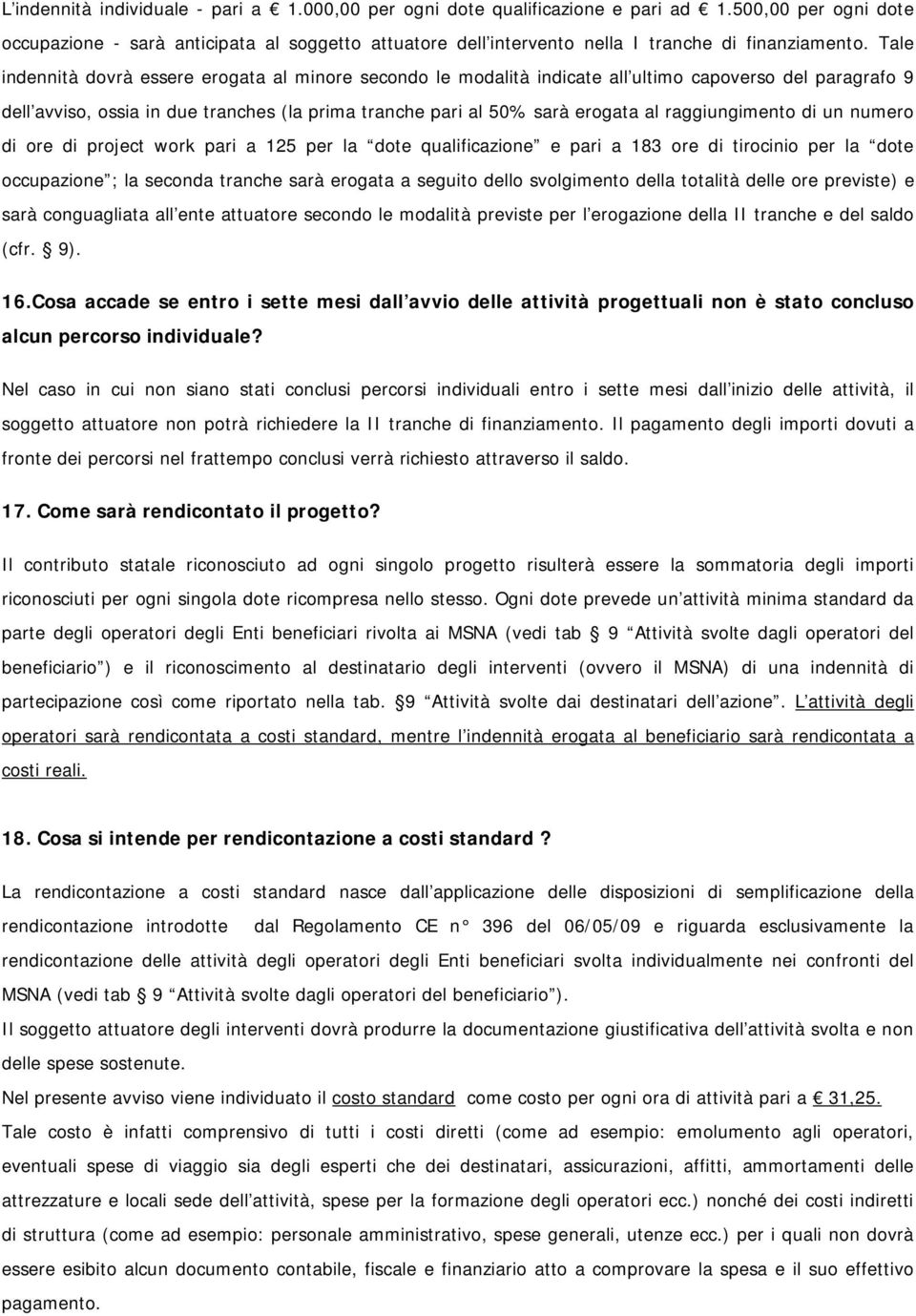 Tale indennità dovrà essere erogata al minore secondo le modalità indicate all ultimo capoverso del paragrafo 9 dell avviso, ossia in due tranches (la prima tranche pari al 50% sarà erogata al