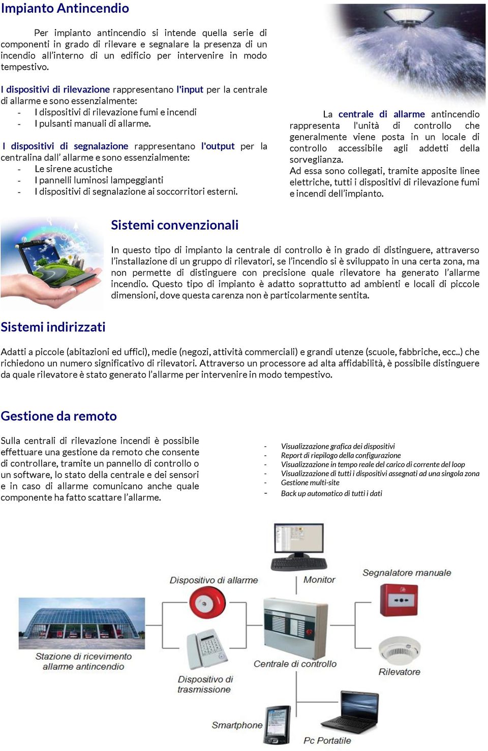 I dispositivi di segnalazione rappresentano l'output per la centralina dall allarme e sono essenzialmente: - Le sirene acustiche - I pannelli luminosi lampeggianti - I dispositivi di segnalazione ai