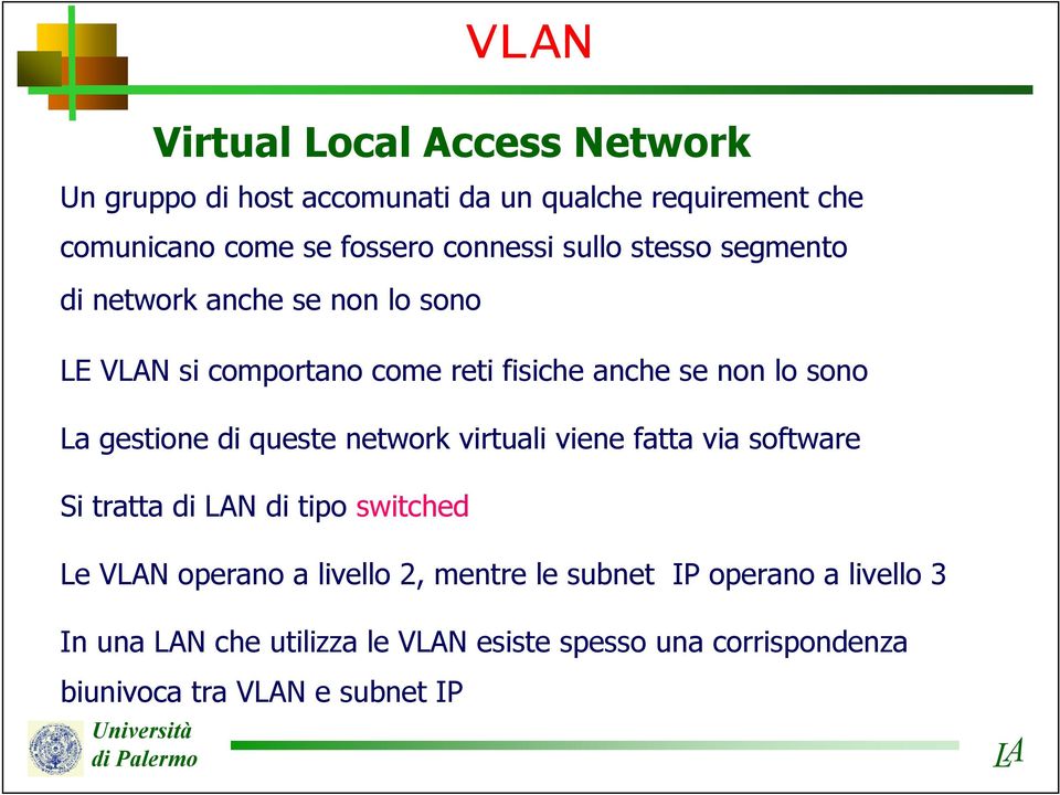 La gestione di queste network virtuali viene fatta via software Si tratta di N di tipo switched Le VN operano a livello 2,