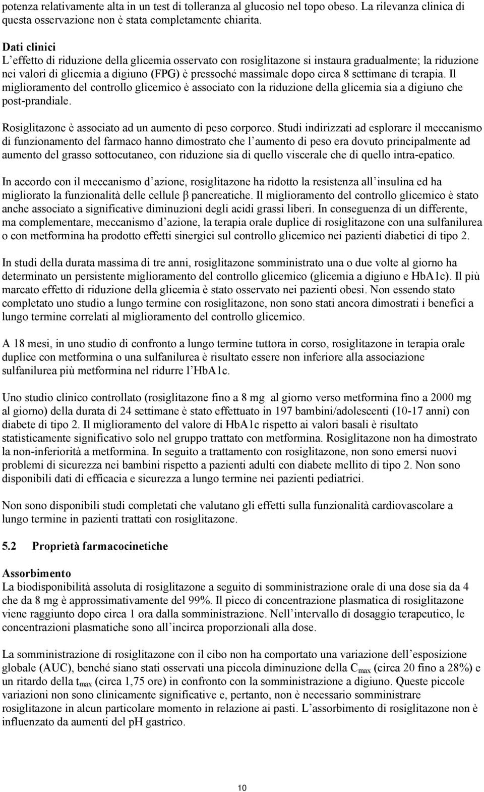 settimane di terapia. Il miglioramento del controllo glicemico è associato con la riduzione della glicemia sia a digiuno che post-prandiale. Rosiglitazone è associato ad un aumento di peso corporeo.