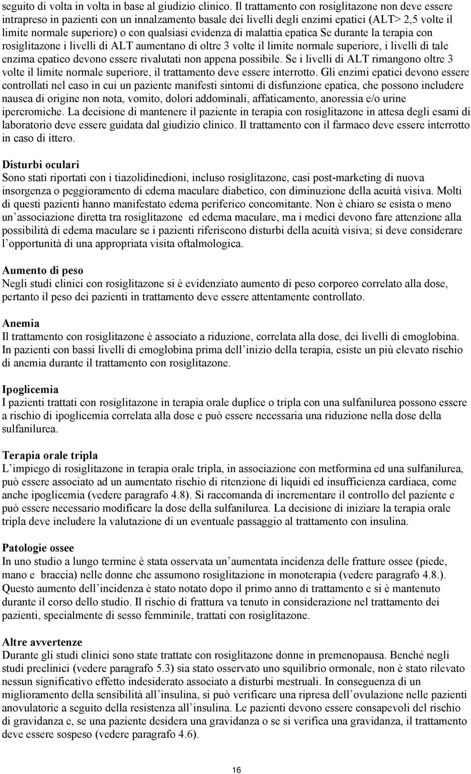 evidenza di malattia epatica Se durante la terapia con rosiglitazone i livelli di ALT aumentano di oltre 3 volte il limite normale superiore, i livelli di tale enzima epatico devono essere rivalutati