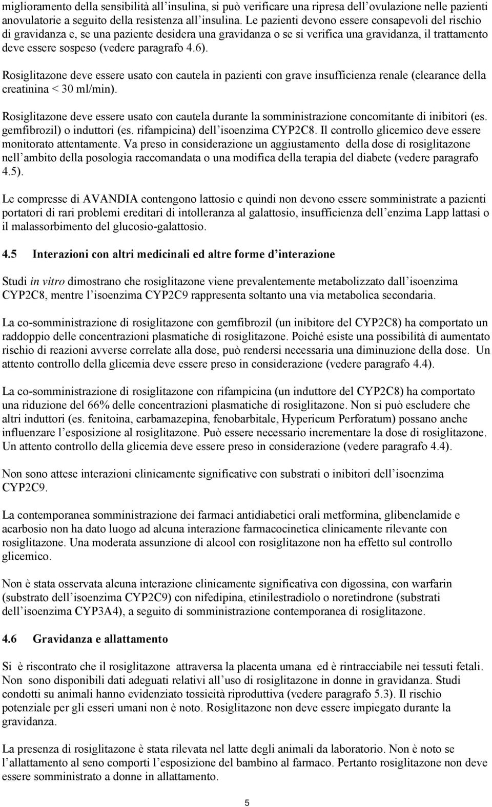 Rosiglitazone deve essere usato con cautela in pazienti con grave insufficienza renale (clearance della creatinina < 30 ml/min).