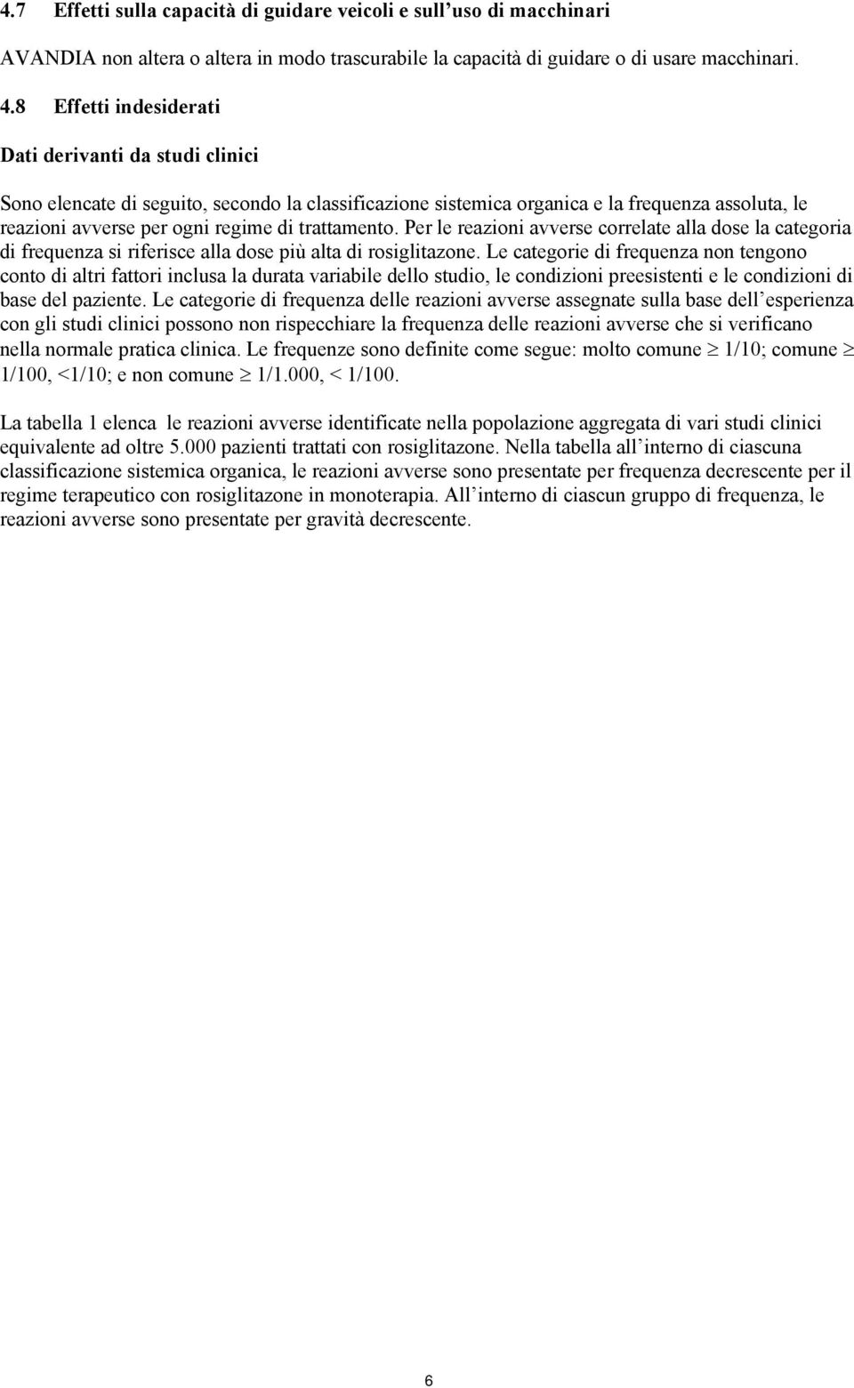 trattamento. Per le reazioni avverse correlate alla dose la categoria di frequenza si riferisce alla dose più alta di rosiglitazone.