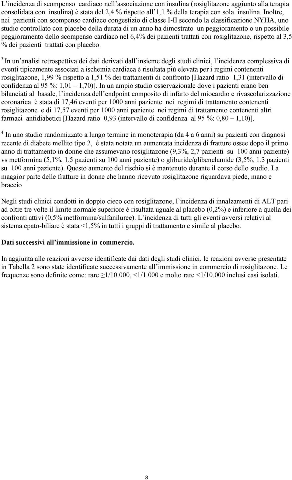 possibile peggioramento dello scompenso cardiaco nel 6,4% dei pazienti trattati con rosiglitazone, rispetto al 3,5 % dei pazienti trattati con placebo.