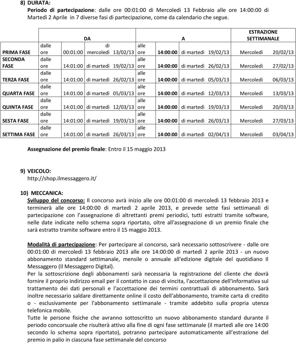 ore 14:01:00 di martedì 19/02/13 ore 14:00:00 di martedì 26/02/13 Mercoledì 27/02/13 ore 14:01:00 di martedì 26/02/13 ore 14:00:00 di martedì 05/03/13 Mercoledì 06/03/13 ore 14:01:00 di martedì