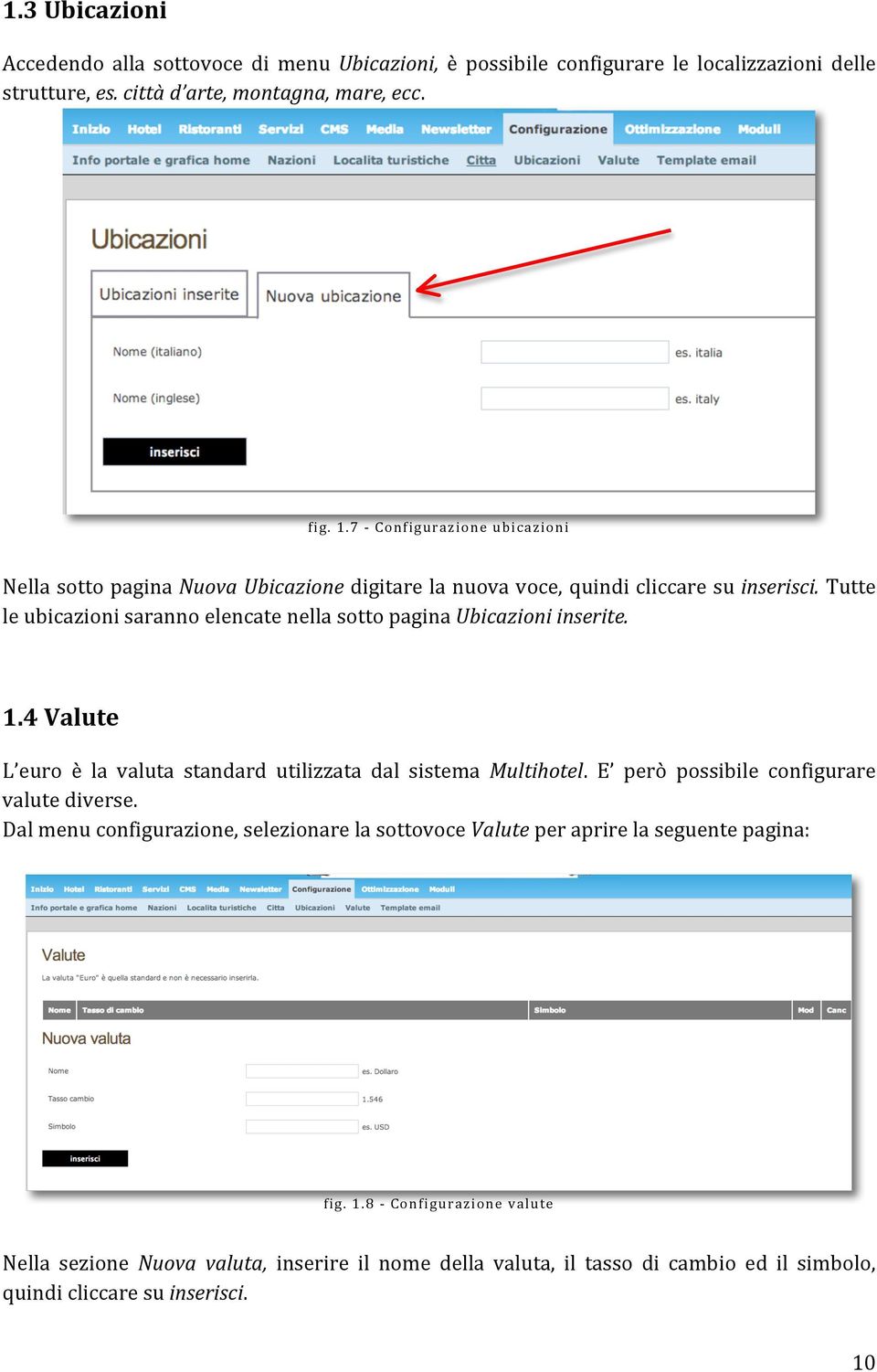 Tutte le ubicazioni saranno elencate nella sotto pagina Ubicazioni inserite. 1.4 Valute L euro è la valuta standard utilizzata dal sistema Multihotel.