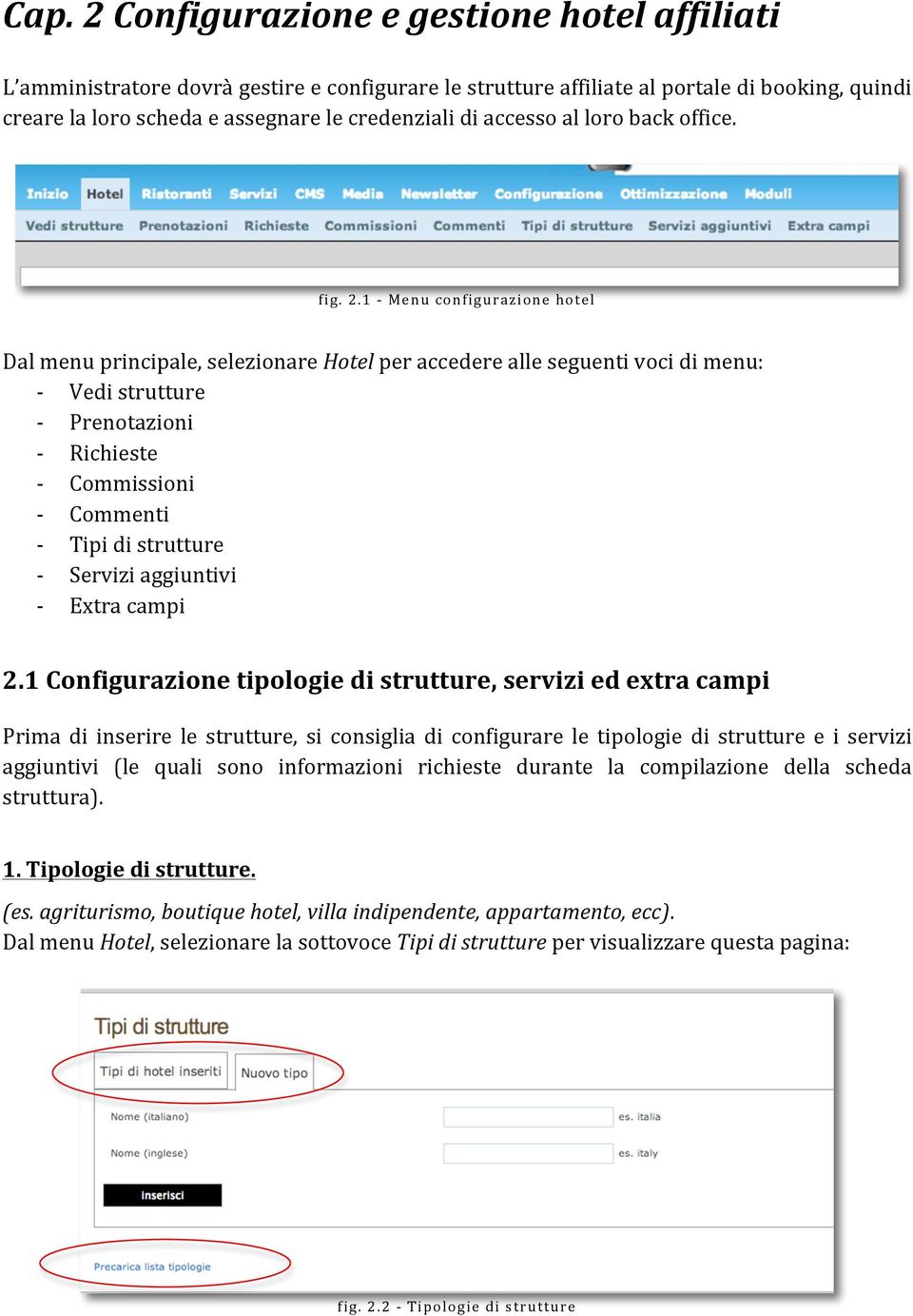 1 - Menu configurazione hotel Dal menu principale, selezionare Hotel per accedere alle seguenti voci di menu: - Vedi strutture - Prenotazioni - Richieste - Commissioni - Commenti - Tipi di strutture