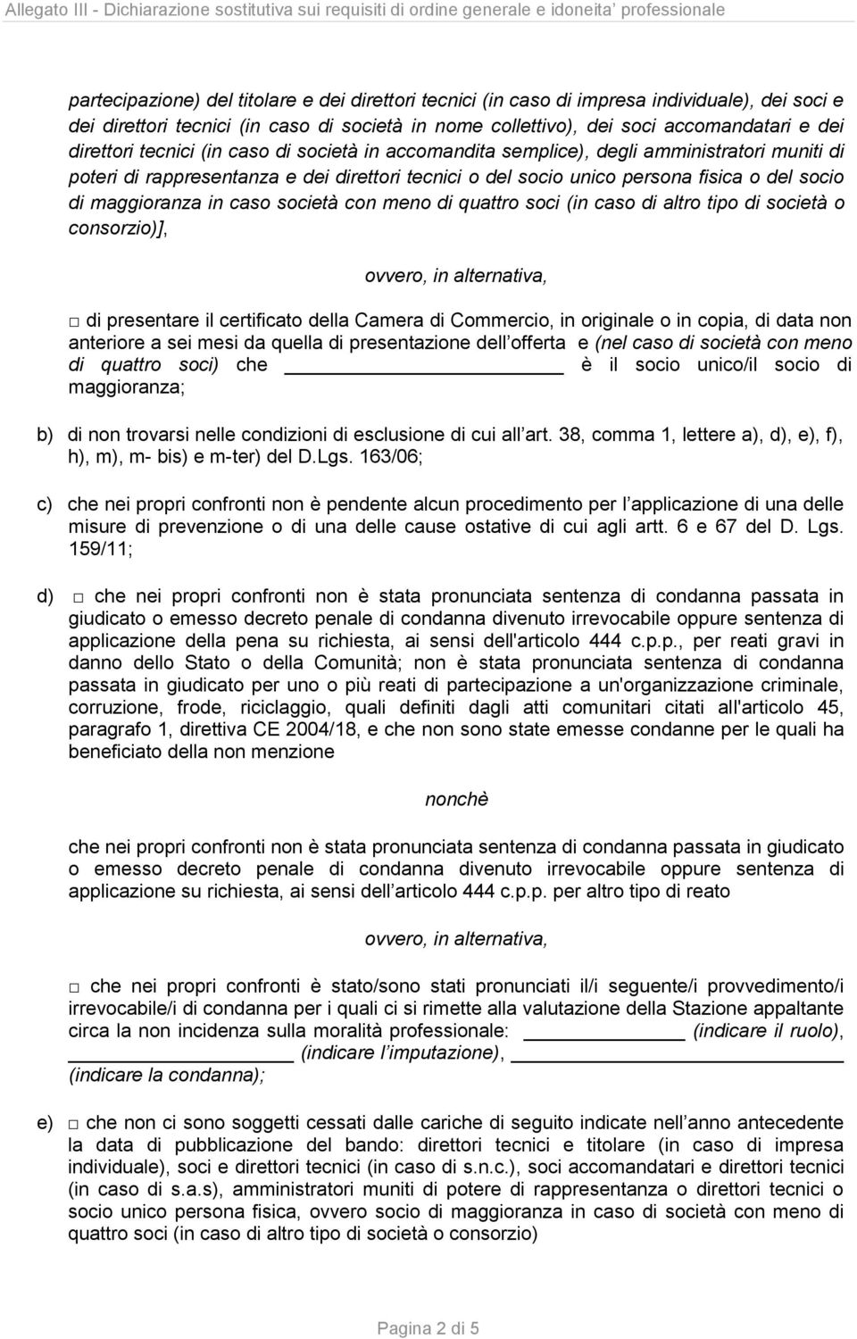 caso società con meno di quattro soci (in caso di altro tipo di società o consorzio)], di presentare il certificato della Camera di Commercio, in originale o in copia, di data non anteriore a sei