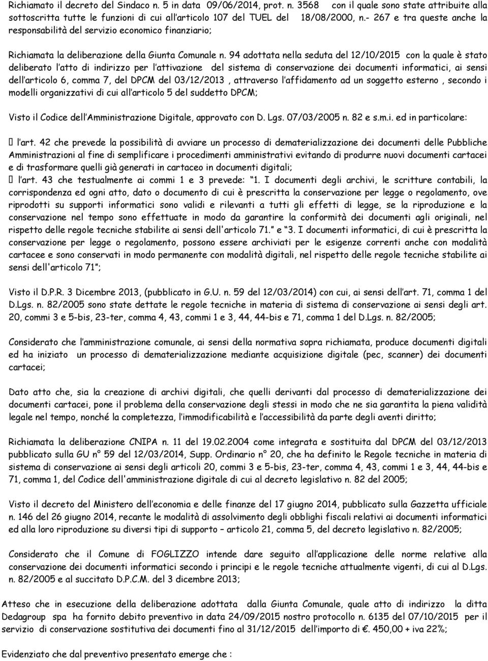 94 adottata nella seduta del 12/10/2015 con la quale è stato deliberato l atto di indirizzo per l attivazione del sistema di conservazione dei documenti informatici, ai sensi dell articolo 6, comma