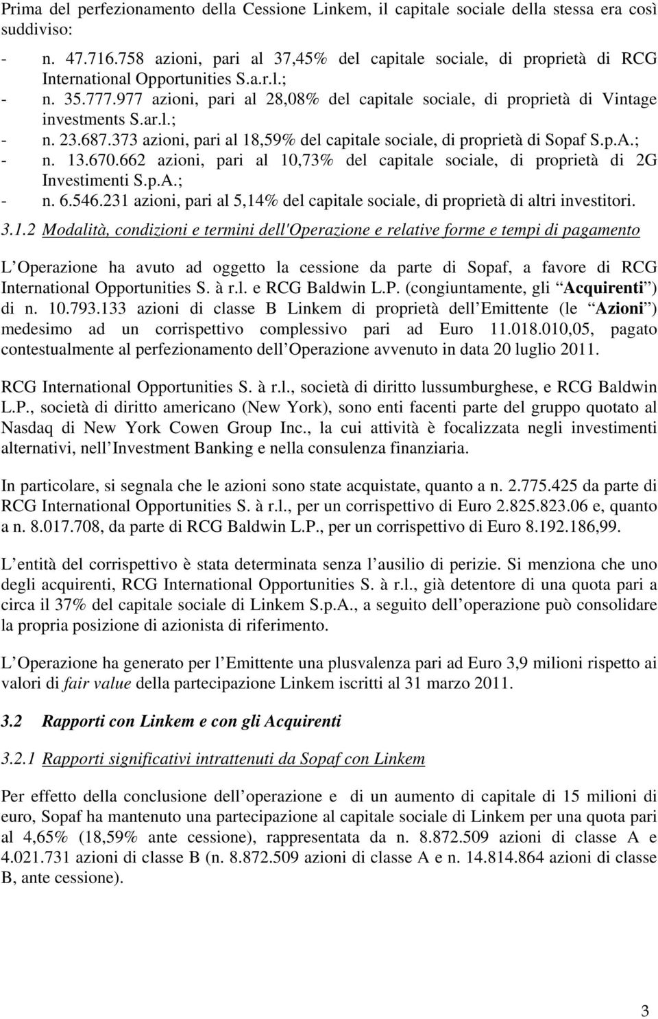 977 azioni, pari al 28,08% del capitale sociale, di proprietà di Vintage investments S.ar.l.; - n. 23.687.373 azioni, pari al 18,59% del capitale sociale, di proprietà di Sopaf S.p.A.; - n. 13.670.