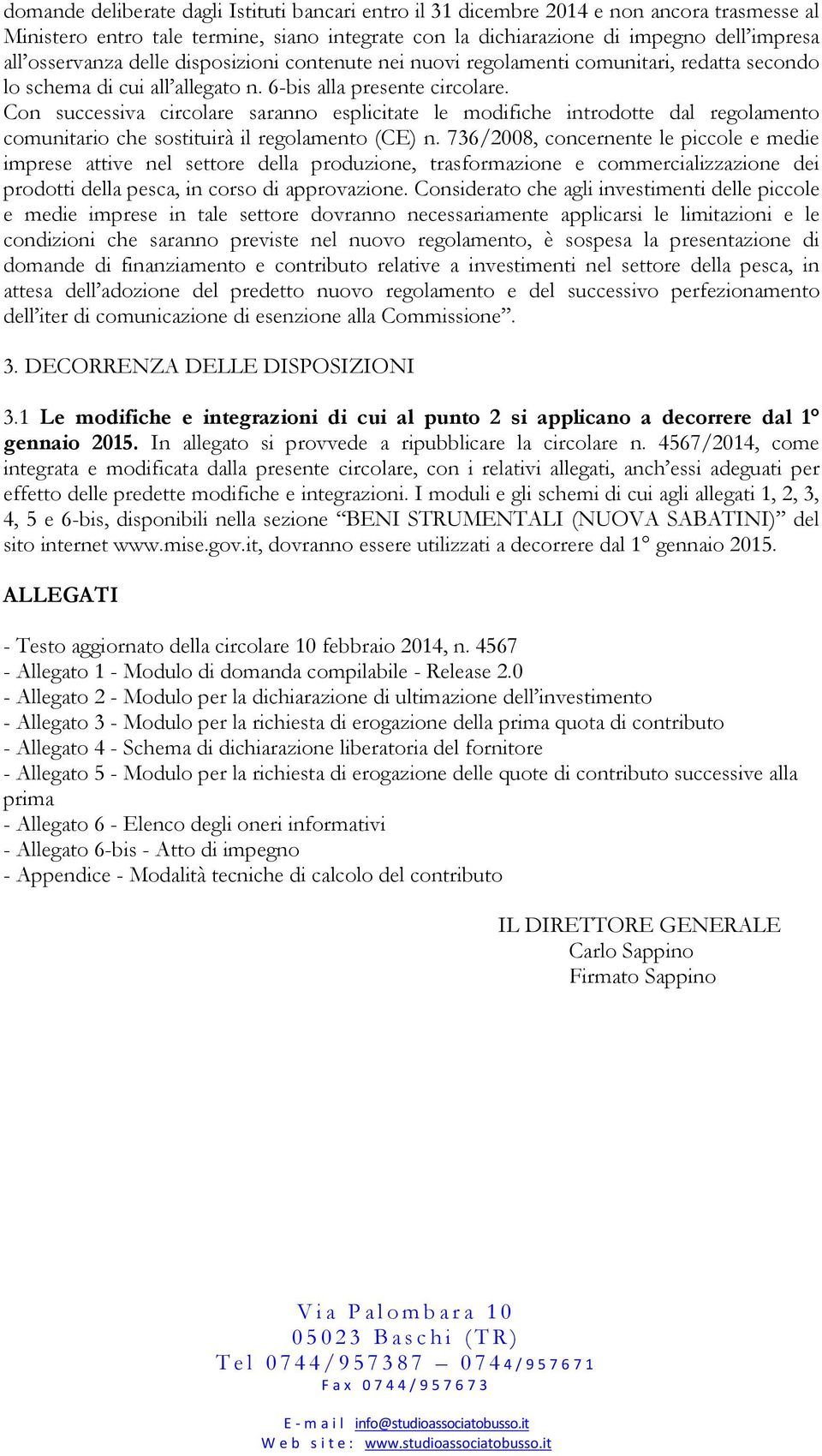 Con successiva circolare saranno esplicitate le modifiche introdotte dal regolamento comunitario che sostituirà il regolamento (CE) n.