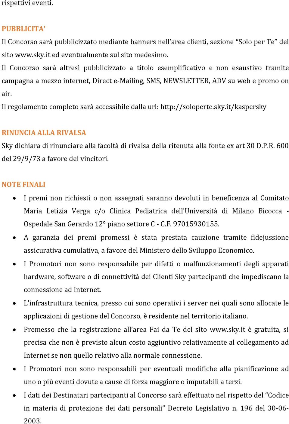 Il regolamento completo sarà accessibile dalla url: http://soloperte.sky.it/kaspersky RINUNCIA ALLA RIVALSA Sky dichiara di rinunciare alla facoltà di rivalsa della ritenuta alla fonte ex art 30 D.P.