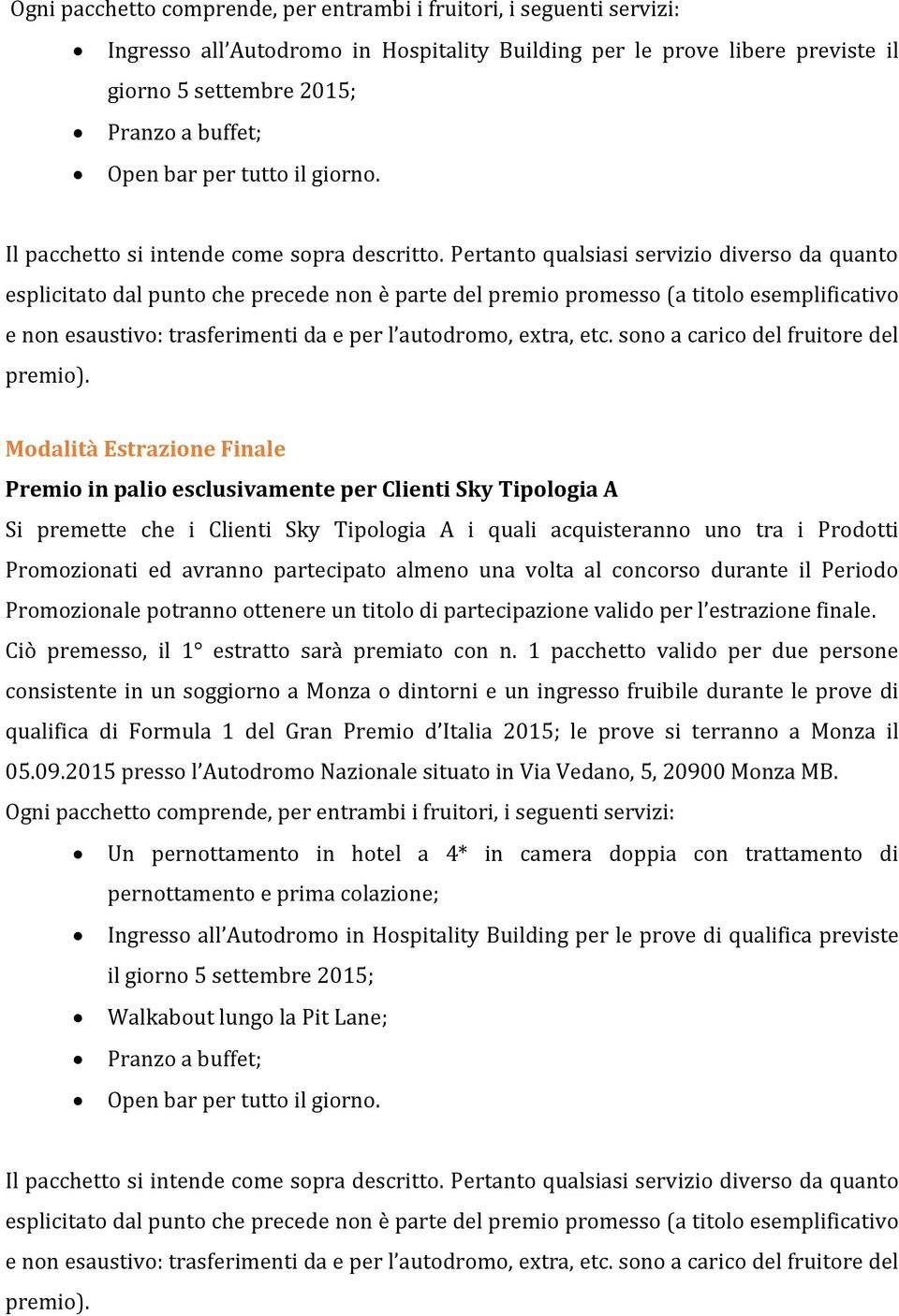 Pertanto qualsiasi servizio diverso da quanto esplicitato dal punto che precede non è parte del premio promesso (a titolo esemplificativo e non esaustivo: trasferimenti da e per l autodromo, extra,