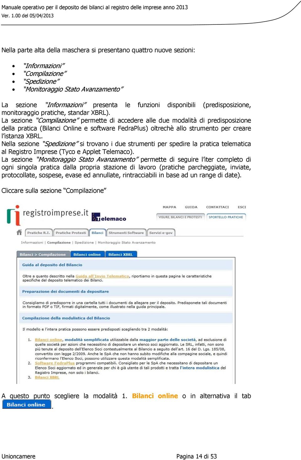 La sezione Compilazione permette di accedere alle due modalità di predisposizione della pratica (Bilanci Online e software FedraPlus) oltrechè allo strumento per creare l istanza XBRL.