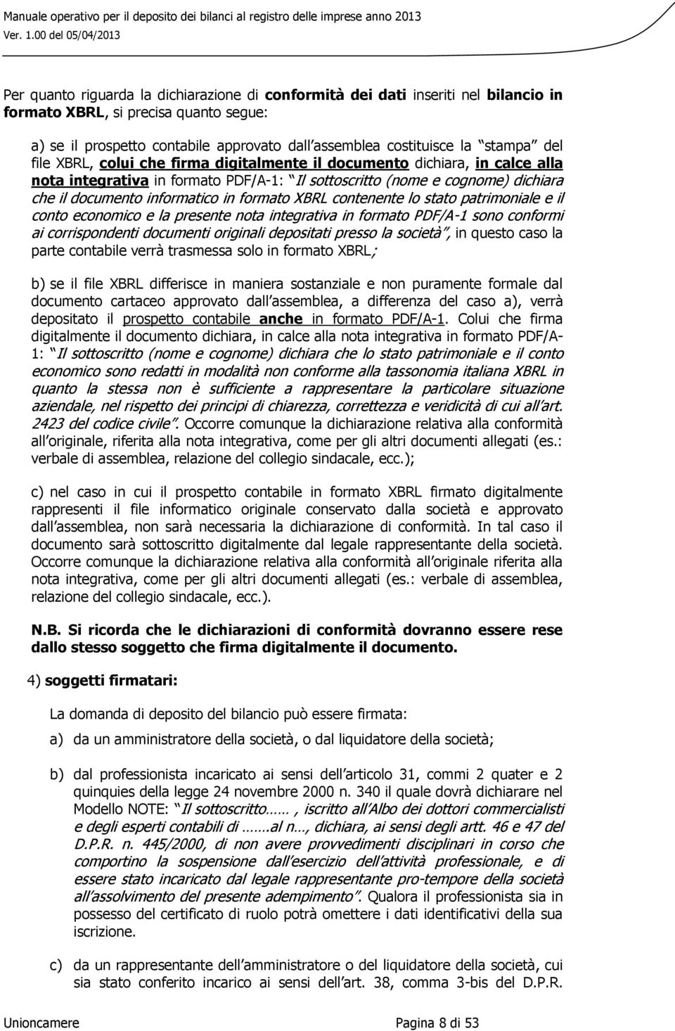 XBRL contenente lo stato patrimoniale e il conto economico e la presente nota integrativa in formato PDF/A-1 sono conformi ai corrispondenti documenti originali depositati presso la società, in