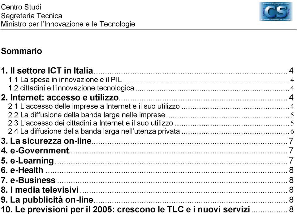 3 L accesso dei cittadini a Internet e il suo utilizzo...5 2.4 La diffusione della banda larga nell utenza privata...6 3. La sicurezza on-line... 7 4.