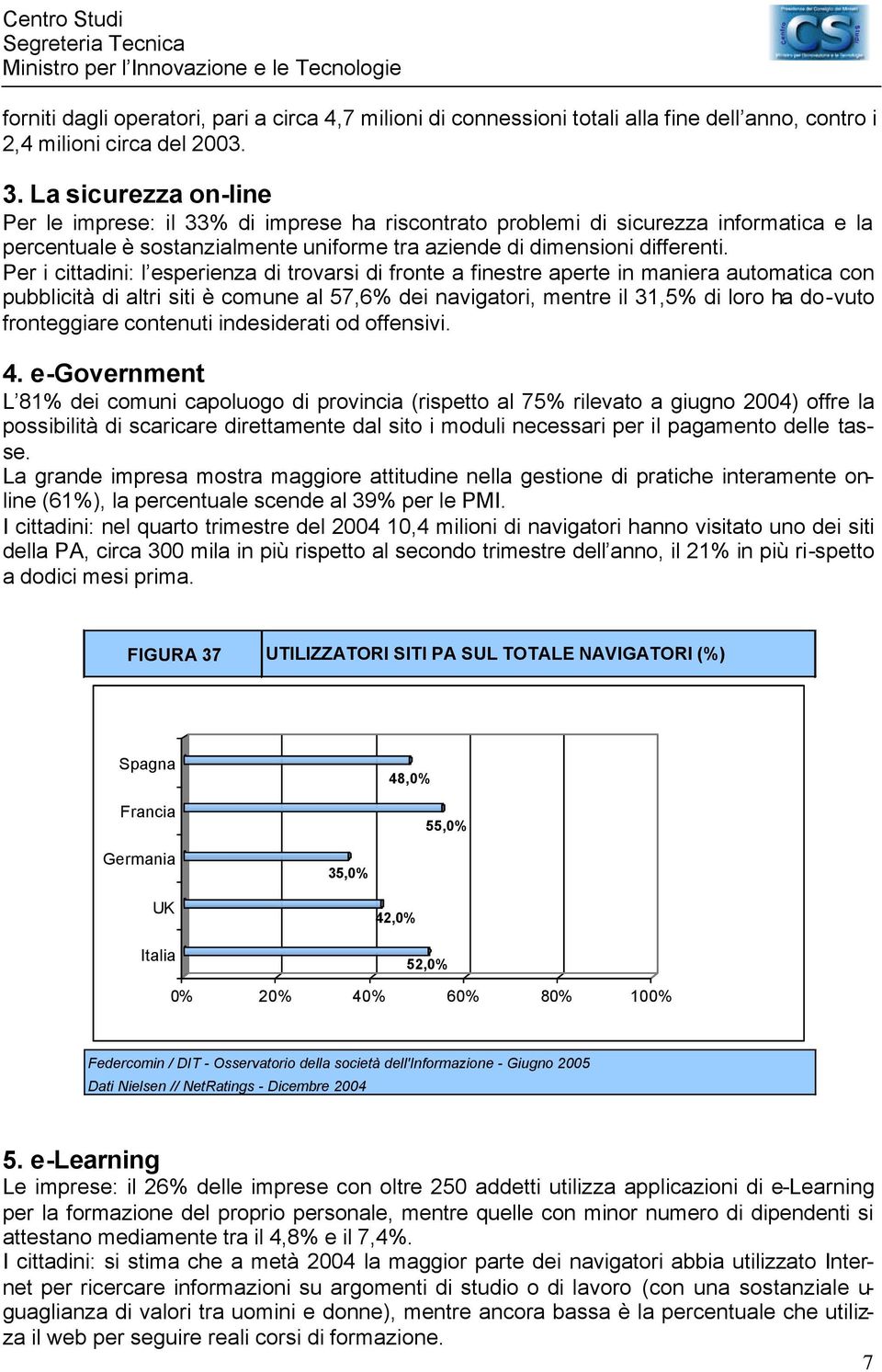 Per i cittadini: l esperienza di trovarsi di fronte a finestre aperte in maniera automatica con pubblicità di altri siti è comune al 57,6% dei navigatori, mentre il 31,5% di loro ha do-vuto