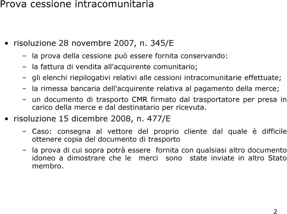 effettuate; la rimessa bancaria dell'acquirente relativa al pagamento della merce; un documento di trasporto CMR firmato dal trasportatore per presa in carico della merce e dal