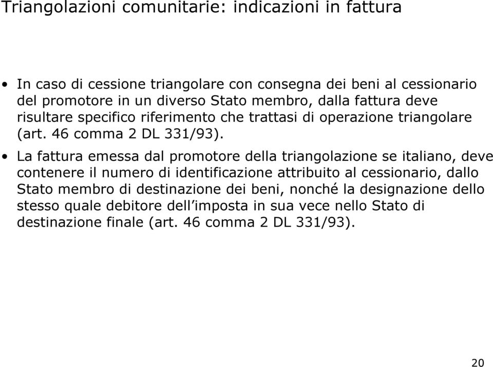 La fattura emessa dal promotore della triangolazione se italiano, deve contenere il numero di identificazione attribuito al cessionario, dallo Stato