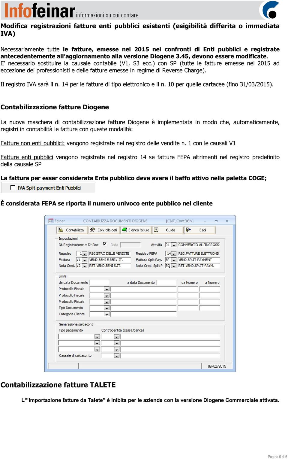 ) con SP (tutte le fatture emesse nel 2015 ad eccezione dei professionisti e delle fatture emesse in regime di Reverse Charge). Il registro IVA sarà il n. 14 per le fatture di tipo elettronico e il n.