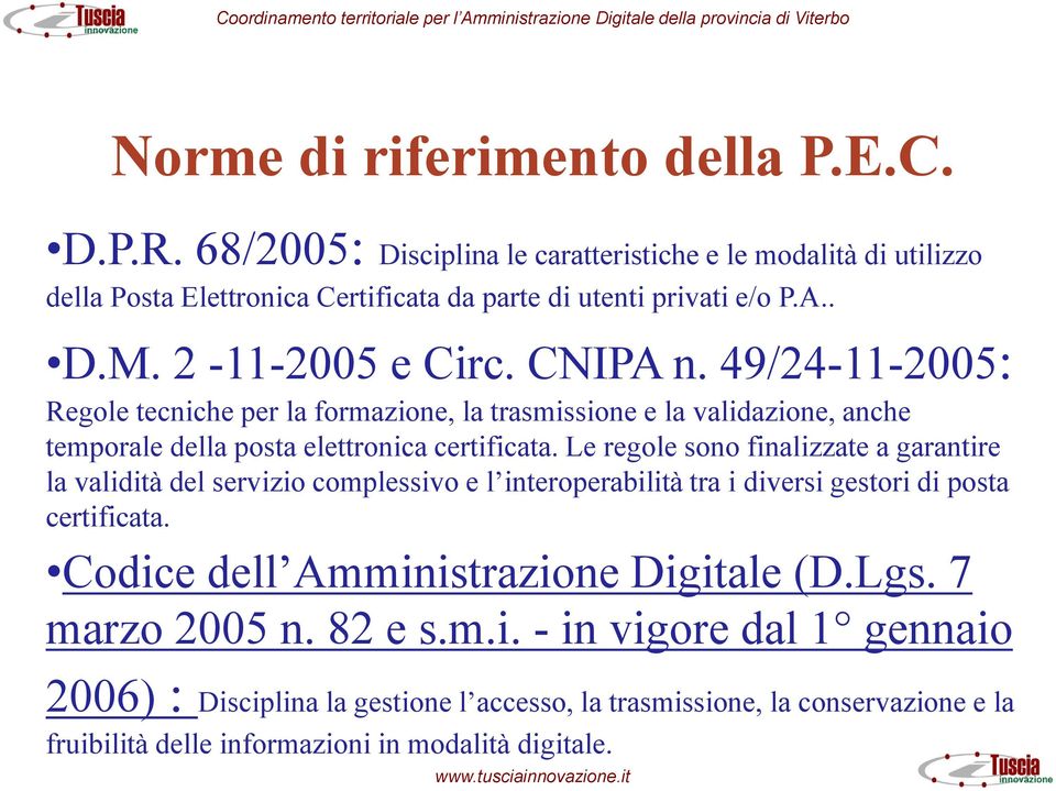 Le regole sono finalizzate a garantire la validità del servizio complessivo e l interoperabilità tra i diversi gestori di posta certificata.