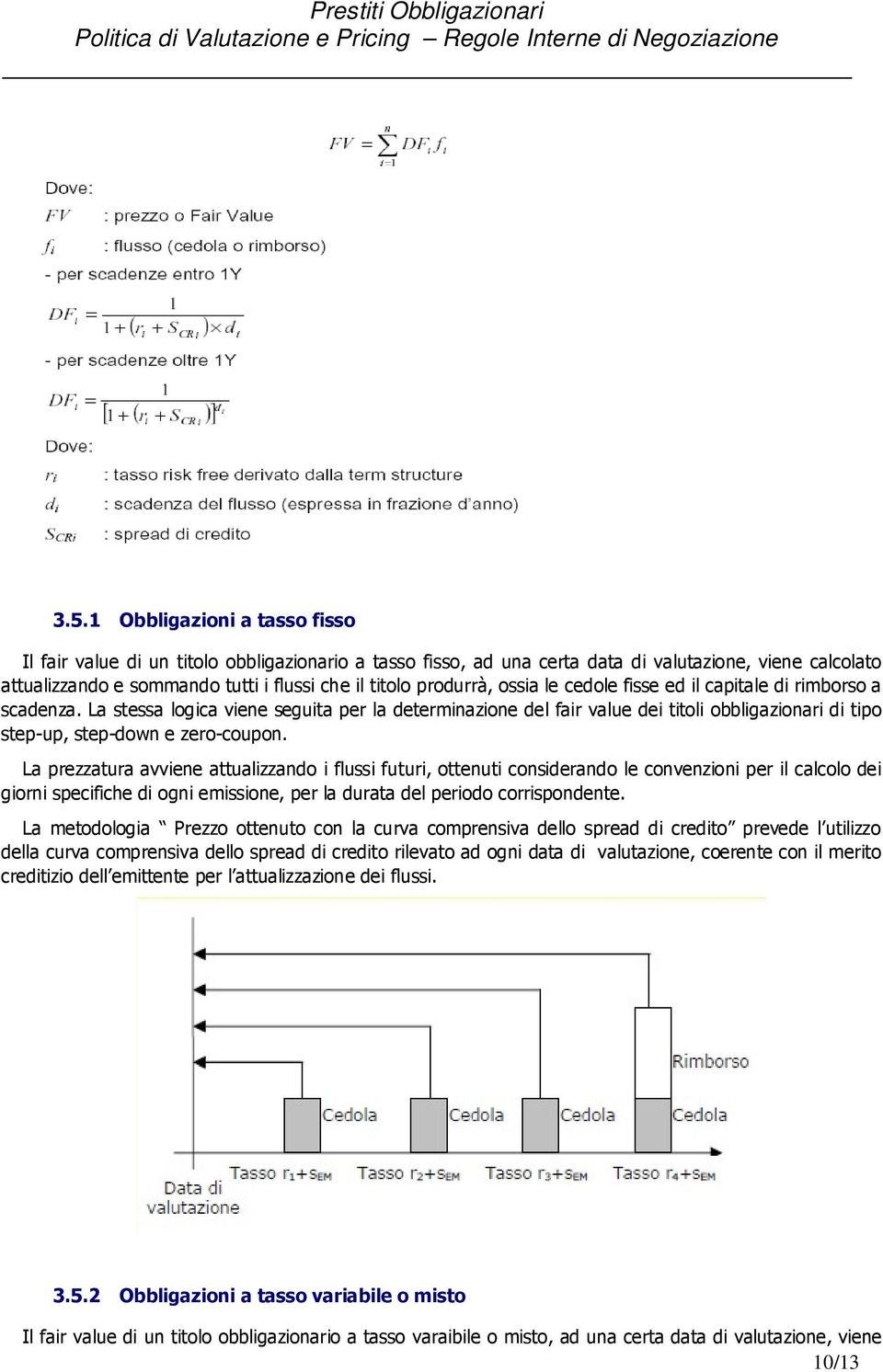 La stessa logica viene seguita per la determinazione del fair value dei titoli obbligazionari di tipo step-up, step-down e zero-coupon.