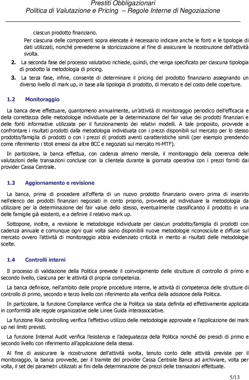 attività svolta. 2. La seconda fase del processo valutativo richiede, quindi, che venga specificato per ciascuna tipologia di prodotto la metodologia di pricing. 3.