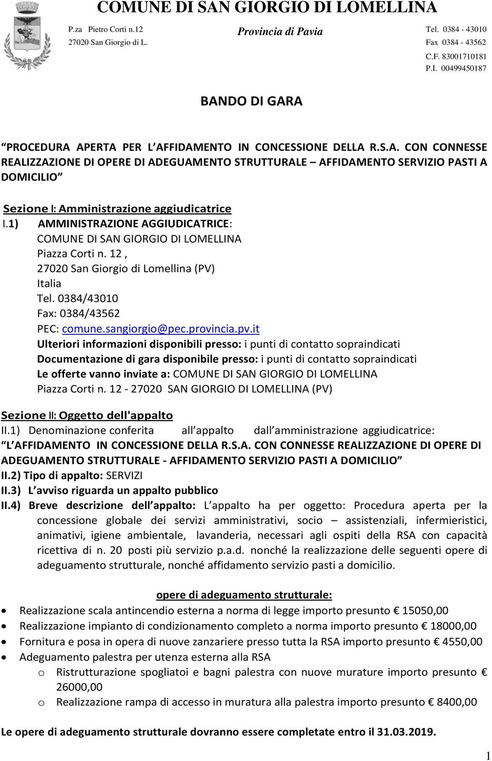 1) AMMINISTRAZIONE AGGIUDICATRICE: COMUNE DI SAN GIORGIO DI LOMELLINA Piazza Corti n. 12, 27020 San Giorgio di Lomellina (PV) Italia Tel. 0384/43010 Fax: 0384/43562 PEC: comune.sangiorgio@pec.