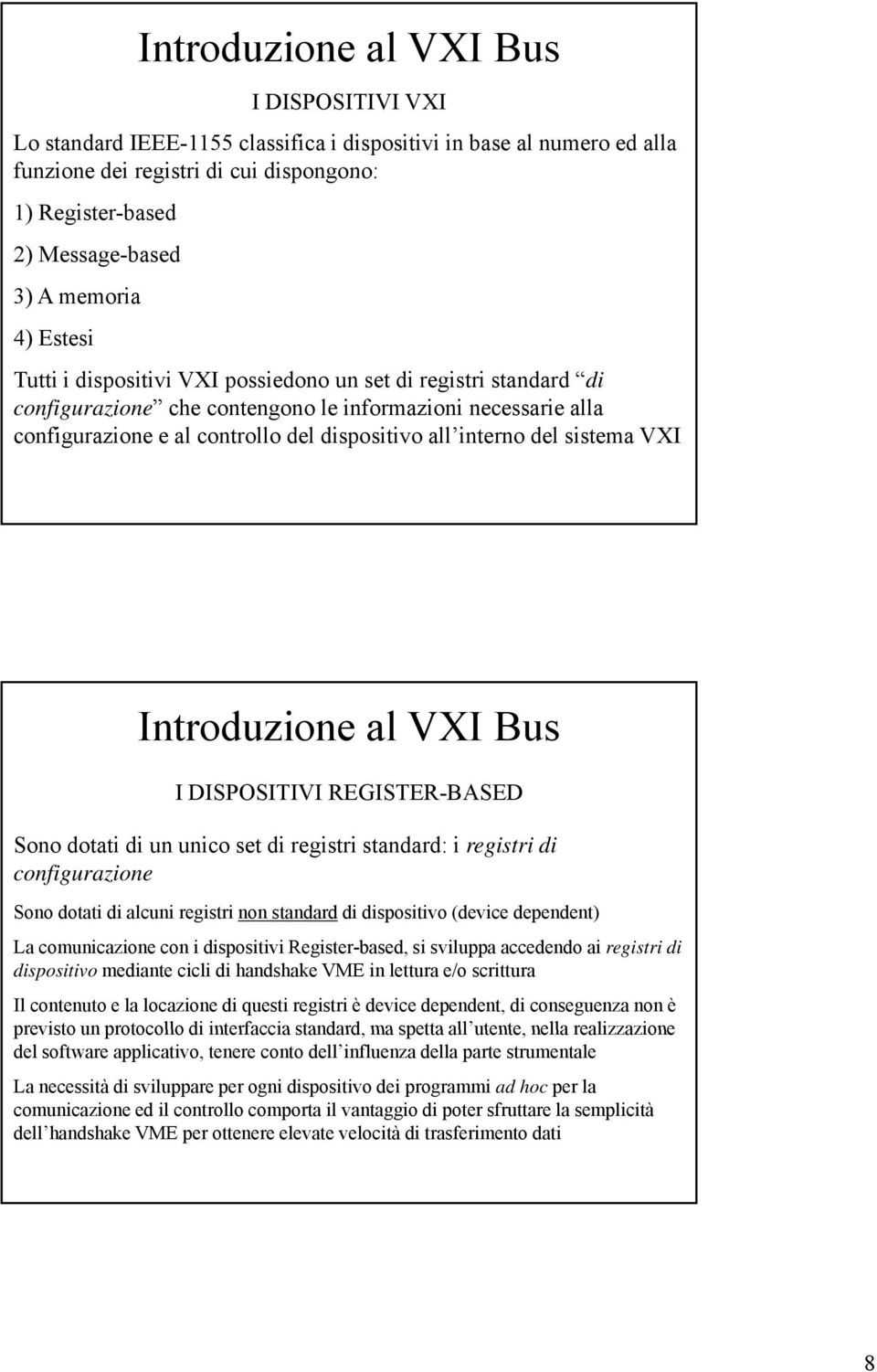 DISPOSITIVI REGISTER-BASED Sono dotati di un unico set di registri standard: i registri di configurazione Sono dotati di alcuni registri non standard di dispositivo (device dependent) La