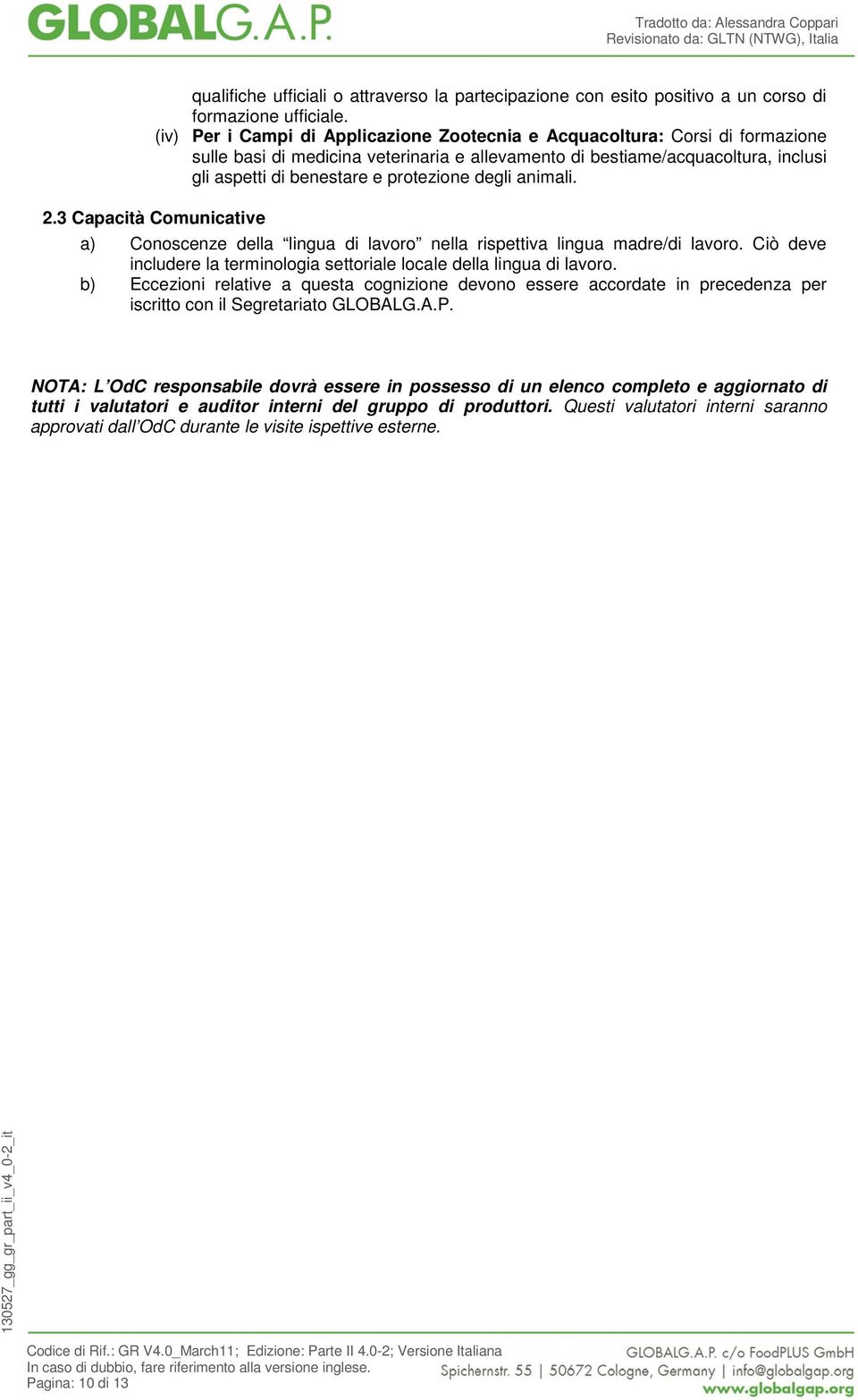 degli animali. 2.3 Capacità Comunicative a) Conoscenze della lingua di lavoro nella rispettiva lingua madre/di lavoro. Ciò deve includere la terminologia settoriale locale della lingua di lavoro.