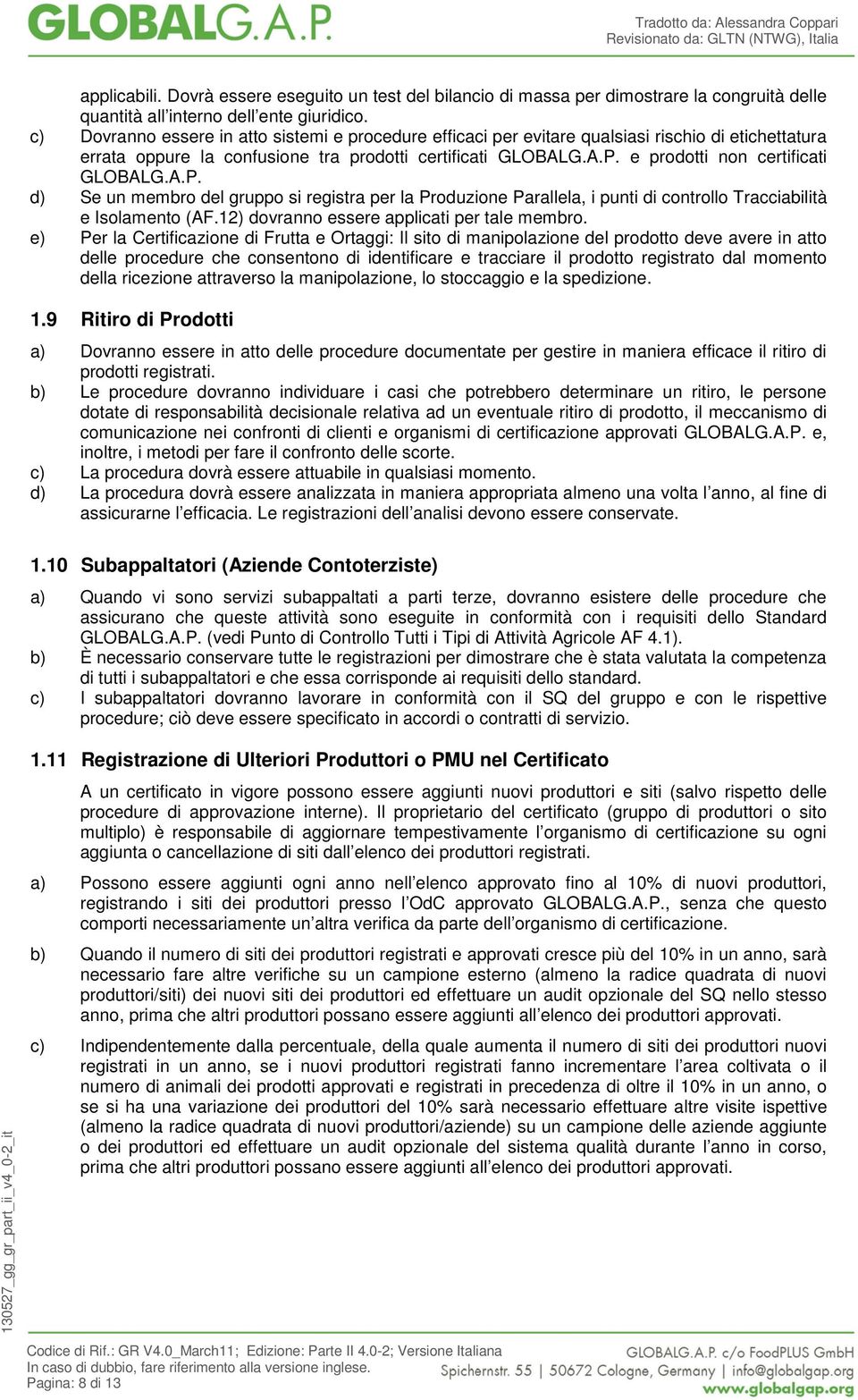 e prodotti non certificati GLOBALG.A.P. d) Se un membro del gruppo si registra per la Produzione Parallela, i punti di controllo Tracciabilità e Isolamento (AF.