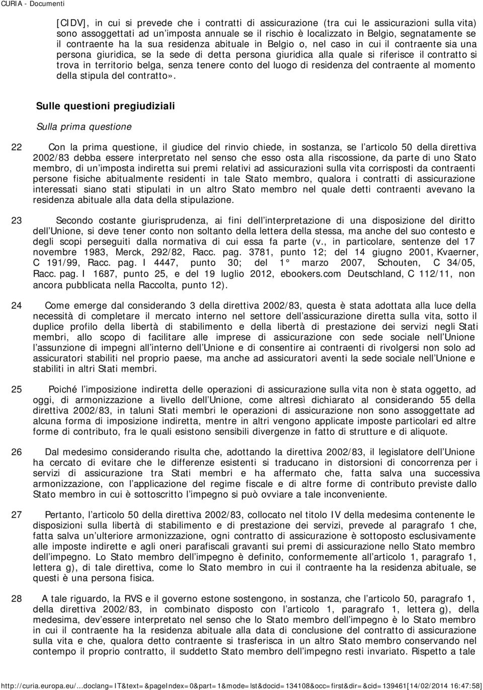 territorio belga, senza tenere conto del luogo di residenza del contraente al momento della stipula del contratto».